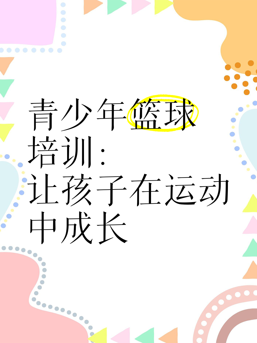 关于B体育官网：青少年篮球：培养兴趣，提升技能，促进青少年全面发展的信息